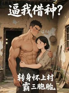 逼我借种？转身怀上村霸三胞胎